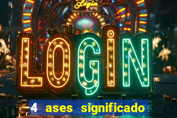 4 ases significado significado 4 ases juntos